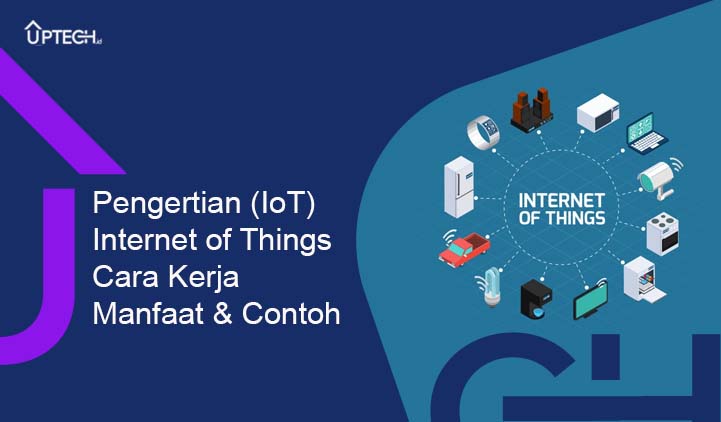 Pengertian IoT (Internet of Things): Cara Kerja, Manfaat & Contoh